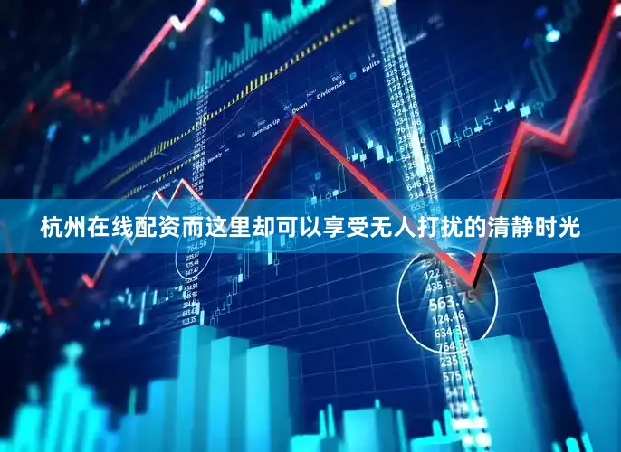杭州在线配资而这里却可以享受无人打扰的清静时光