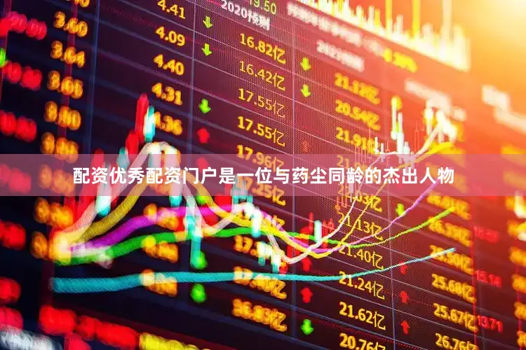 配资优秀配资门户是一位与药尘同龄的杰出人物