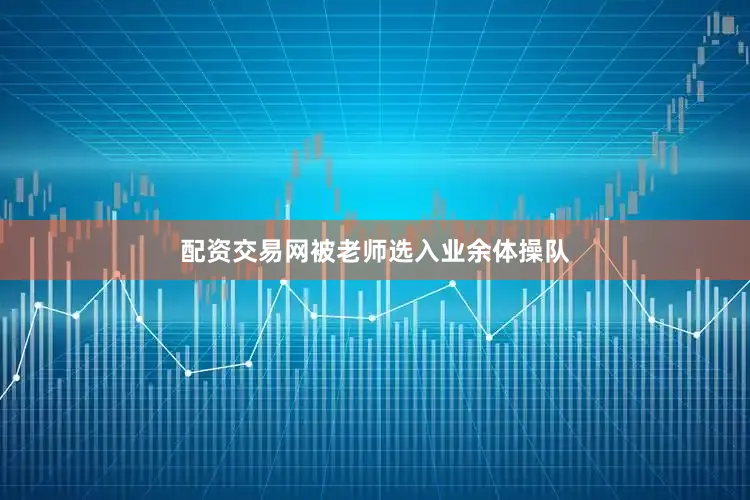 配资交易网被老师选入业余体操队