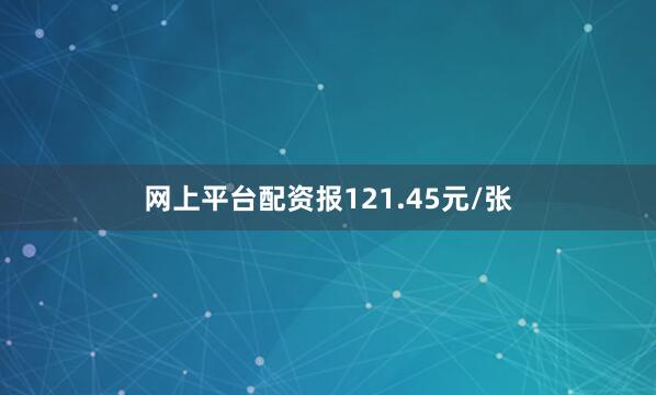 网上平台配资报121.45元/张